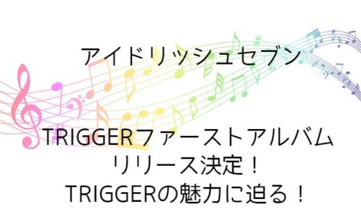 【アイドリッシュセブン】TRIGGERファーストアルバムリリース決定！TRIGGERの魅力に迫る！