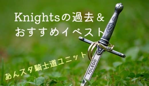 【あんスタ】騎士道ユニットKnightsの過去＆おすすめイベスト