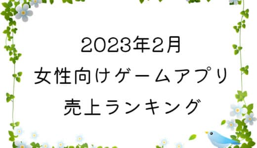 【2023年2月】女性向けゲームアプリ　売上ランキング